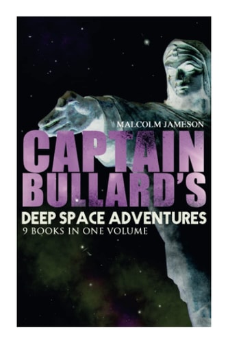 Captain Bullard's Deep Space Adventures - 9 Books in One Volume (Golden Age Sci-Fi Saga) Admiral's Inspection, White Mutiny, Blockade Runner, Bullard Reflects, Devil's Powder, Slacker's Paradise...