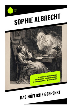 Das höfliche Gespenst: Ein Spukhaus-Abenteuer voller Empfindsamkeit und Herzensbildung im Familiendrama des 18. Jahrhunderts (German Edition)