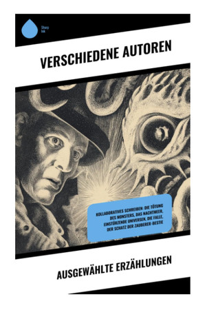 Ausgewählte Erzählungen: Kollaboratives Schreiben: Die Tötung des Monsters, Das Nachtmeer, Einstürzende Universen, Die Falle, Der Schatz der Zauberer-Bestie (German Edition)