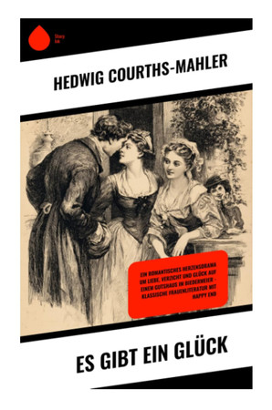 Es gibt ein Glück: Ein romantisches Herzensdrama um Liebe, Verzicht und Glück auf einem Gutshaus im Biedermeier – klassische Frauenliteratur mit Happy End (German Edition)