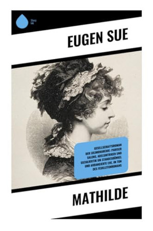 Mathilde: Gesellschaftsroman der Julimonarchie: Pariser Salons, Adelsintrigen und Sozialkritik um Standesdünkel und arrangierte Ehe, im Ton des Feuilletonromans (German Edition)
