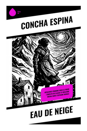 Eau de neige: Passions retenues et condition féminine dans l'Espagne provinciale du début du XXe siècle (French Edition)