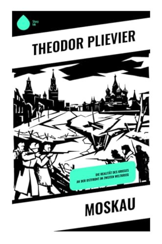 Moskau: Die Realität des Krieges an der Ostfront im Zweiten Weltkrieg (German Edition)