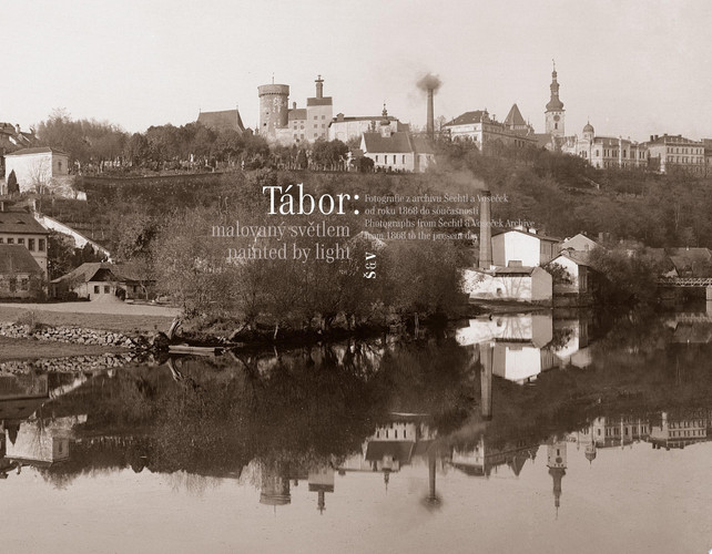 Tábor: malovaný světlem / painted by light Fotografie z archivu Šechtl a Voseček od roku 1868 do současnosti / Photographs from Šechtl & Voseček Archive from 1868 to the present day