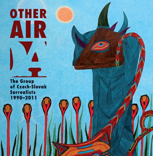 Other Air The Group of Czech-Slovak Surrealists 1990-2011 Exhibition with International Participation