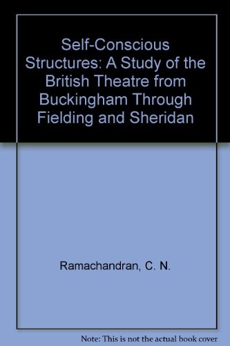 Self-conscious Structures A Study of the British Theatre from Buckingham Through Fielding and Sheridan