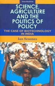 Science, Agriculture and the Politics of Policy The Case of Biotechnology in India