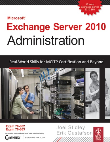 MICROSOFT EXCHANGE SERVER 2010 ADMINISTRATION: REAL-WORLD SKILLS FOR MCITP CERTIFICATION AND BEYOND