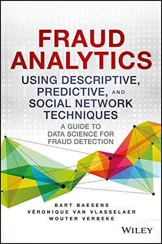 Fraud Analytics Using Descriptive, Predictive And Social Network Techniques: A Guide To Data Science For Fraud Detection