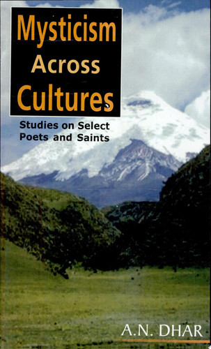 Mysticism Across Cultures Studies on Select Poets and Saints