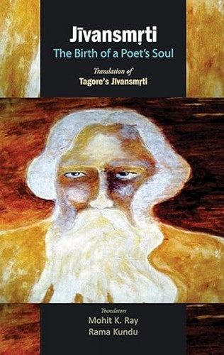 Jīvansmṛti The Birth of a Poet's Soul : Translation of Tagore's Jīvansmṛti