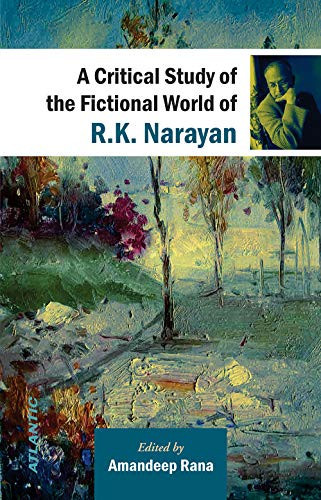 A Critical Study of the Fictional World of R.K. Narayan