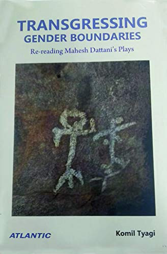 Transgressing Gender Boundaries: Re-reading Mahesh Dattani’s Plays