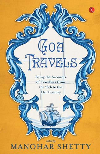 Goa Travels Being the Accounts of Travellers from the 16th to the 21st Century