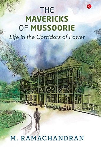 The Mavericks of Mussoorie Life in the Corridors of Power