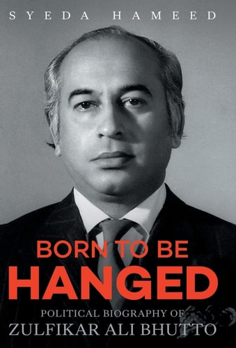 Born to be Hanged Political Biography of Zulfikar Ali Bhutto