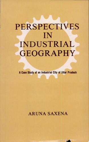 Perspectives in Industrial Geography A Case Study of an Industrial City of Uttar Pradesh