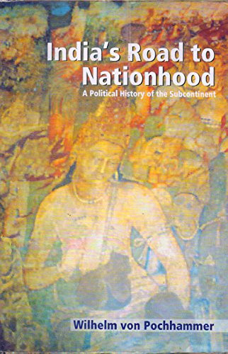 India's Road to Nationhood A Political History of the Subcontinent