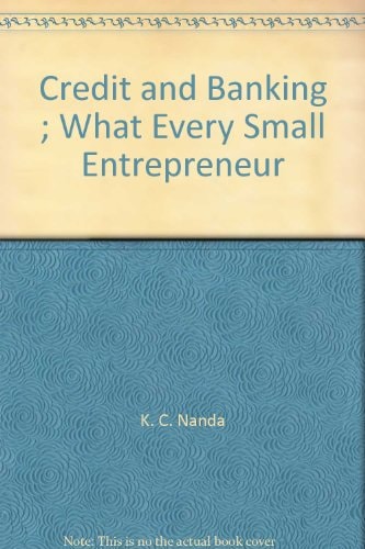 Credit and Banking What Every Small Entrepreneur (and Banker) Must Know