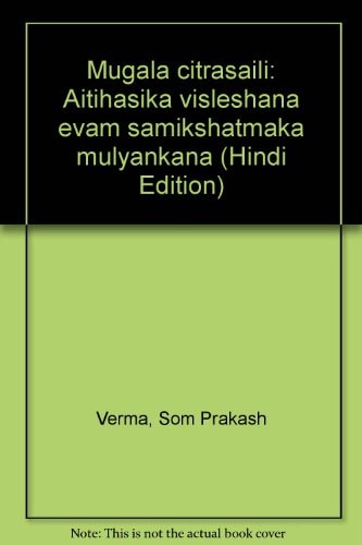 Mugala citraśailī aitihāsika viśleshaṇa evaṃ samīkshātmaka mūlyāṅkana