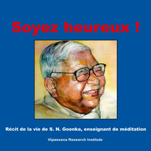 Soyez heureux!: Récit de la vie de S. N. Goenka, enseignant de méditation (French Edition)