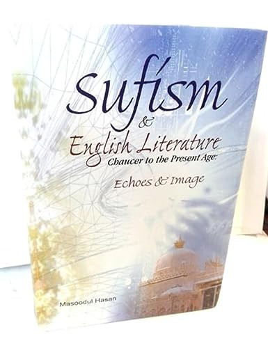 Sufism and English Literature Chaucer to the Present Age : Echoes and Images