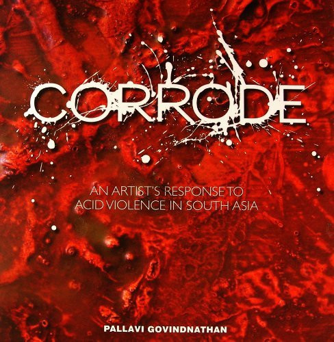 Corrode An Artist's Response to Acid Violence in South Asia