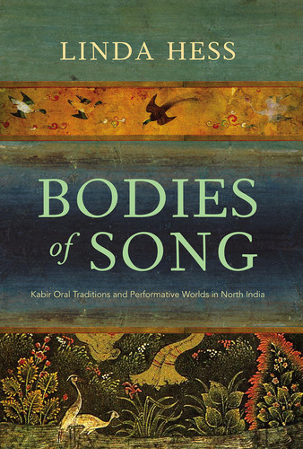 Bodies of Song: Kabir Oral Traditions and Performative Worlds in North India