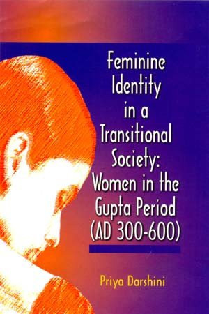 Feminine Identity in a Transitional Society Women in the Gupta Period (A.D. 300-600)