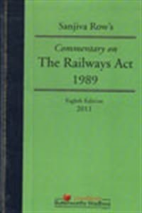 Sanjiva Row's Commentary on the Railways Act, 1989 A Comprehensive Examination of the Railways Act, 1989, as Amended by the Railways (Amendement) Act, 2008 (11of 2008) and Other Allied Laws, with Relevent Appendices and Also Including a Comparative Chart of the Sections of the 1989 Act with the 1890 Act and Vice Versa