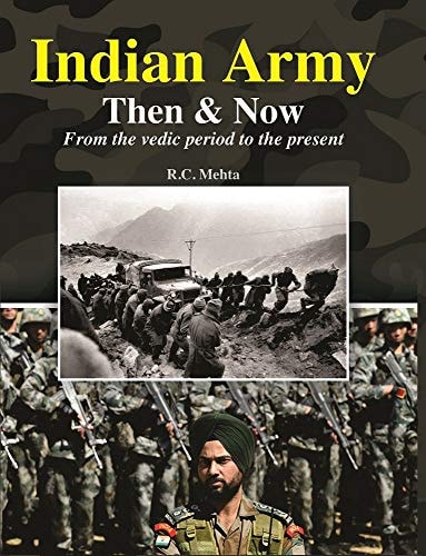 Indian Army Then and Now : from the Vedic Period to the Present