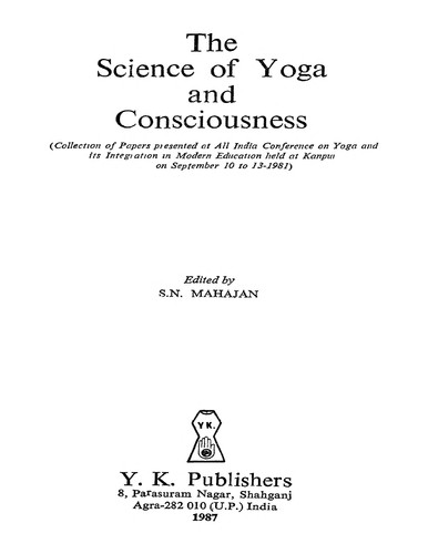 The science of Yoga and consciousness: Collection of papers presented at All India Conference on Yoga and Its Integration in Modern Education held at Kanpur on September 10 to 13, 1981