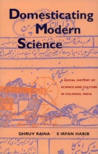 Domesticating Modern Science A Social History of Science and Culture in Colonial India