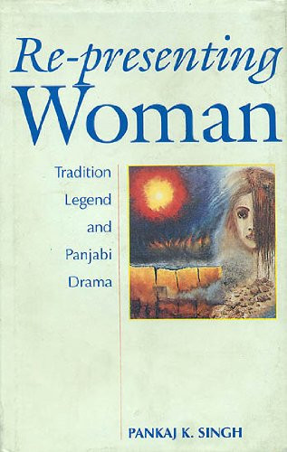 Re-presenting woman: Tradition, legend, and Panjabi drama
