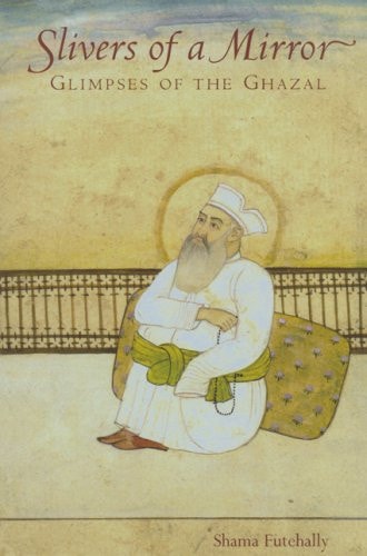 Slivers of a Mirror Glimpses of the Ghazal