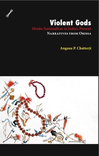 Violent Gods Hindu Nationalism in India's Present : Narratives from Orissa