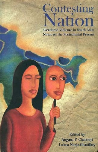 Contesting Nation Gendered Violence in South Asia : Notes on the Postcolonial Present
