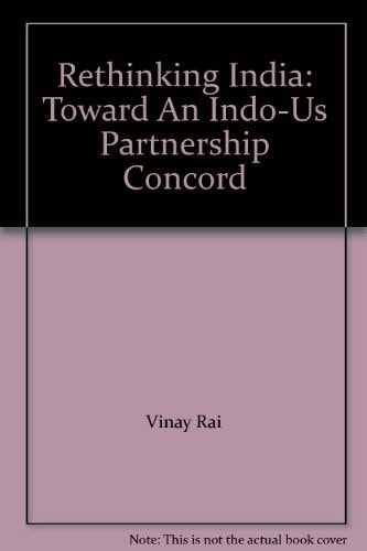 Rethinking India Toward an Indo-US Partnership Concord : Changing Hearts & Mindsets