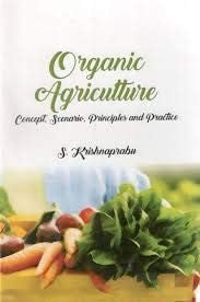 Organic Agriculture: Concepts Scenario, Principles & Practice