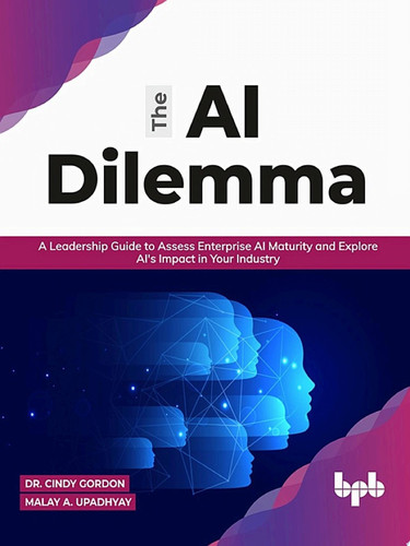 The AI Dilemma A Leadership Guide to Assess Enterprise AI Maturity & Explore AI's Impact in Your Industry
