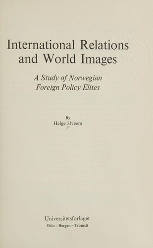 International relations and world images: A study of Norwegian foreign policy elites (Prio monographs from the International peace research institute, no. 3)