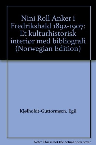 Nini Roll Anker i Fredrikshald 1892-1907: Et kulturhistorisk interiør med bibliografi (Norwegian Edition)
