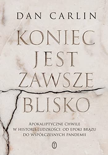 Koniec jest zawsze blisko apokaliptyczne chwile w historii ludzkości : od epoki brązu do współczesnych pandemii
