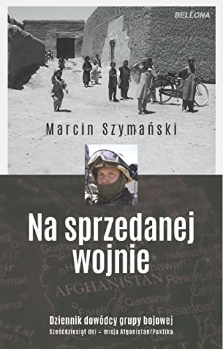 Na sprzedanej wojnie dziennik dowódcy grupy bojowej : sześćdziesiąt dni - misja Afganistan/Paktika