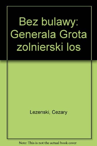 Bez buławy: Generała Grota żołnierski los (Polish Edition)