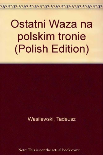 Ostatni Waza na polskim tronie (Polish Edition)