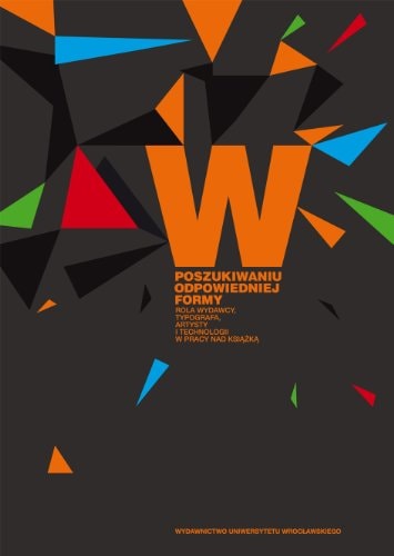 W poszukiwaniu odpowiedniej formy rola wydawcy, typografa, artysty i technologii w pracy nad książką