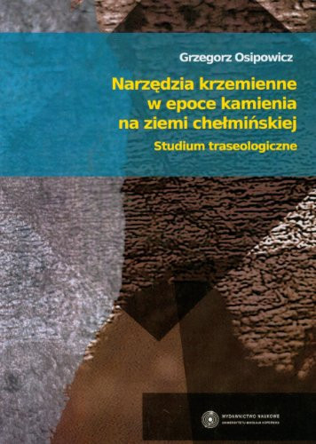 Narzędzia krzemienne w epoce kamienia na ziemi chełmińskiej studium traseologiczne