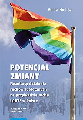 Potencjal zmiany Rezultaty dzialania ruchu spolecznego na przykladzie aktywizmu LGBT* w Polsce