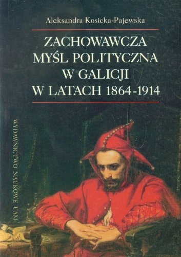 Zachowawcza myśl polityczna w Galicji w latach 1864-1914